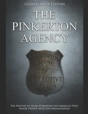 La Agencia Pinkerton: La historia de Allan Pinkerton y la primera gran organización de detectives privados de Estados Unidos - The Pinkerton Agency: The History of Allan Pinkerton and America's First Major Private Detective Organization