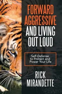 Forward Aggressive and Living out Loud: Autodefensa para proteger y potenciar tu vida - Forward Aggressive and Living out Loud: Self-Defense to Protect and Power Your Life