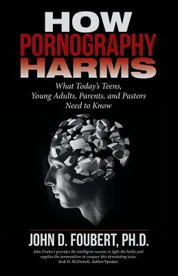 Cómo daña la pornografía: Lo que los adolescentes, los jóvenes, los padres y los pastores de hoy deben saber - How Pornography Harms: What Today's Teens, Young Adults, Parents, and Pastors Need to Know