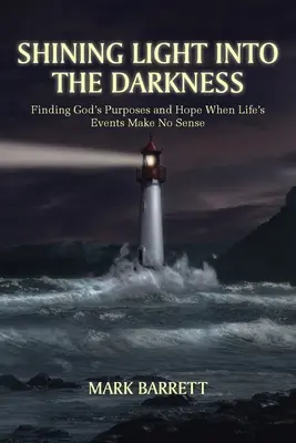 Iluminando las tinieblas: Encontrar los propósitos de Dios y la esperanza cuando los acontecimientos de la vida no tienen sentido - Shining Light into the Darkness: Finding God's Purposes and Hope When Life's Events Make No Sense