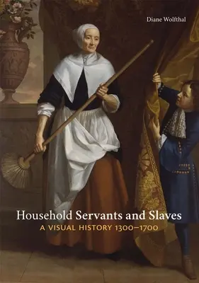 Criados y esclavos: Una historia visual, 1300-1700 - Household Servants and Slaves: A Visual History, 1300-1700