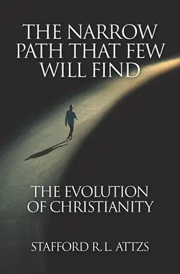 El camino estrecho que pocos encontrarán: La evolución del cristianismo - The Narrow Path That Few Will Find: The Evolution of Christianity