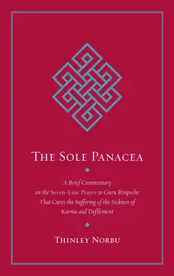 La única panacea: Breve comentario sobre la plegaria de siete líneas a Gurú Rimpoché que cura el sufrimiento de la enfermedad del karma y del defecto. - The Sole Panacea: A Brief Commentary on the Seven-Line Prayer to Guru Rinpoche That Cures the Suffering of the Sickness of Karma and Def