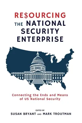 Resourcing the National Security Enterprise: Conectando los fines y los medios de la seguridad nacional de EE.UU. - Resourcing the National Security Enterprise: Connecting the Ends and Means of US National Security