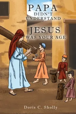 Papá no lo entendía Jesús tenía tu edad - Papa Didn't Understand: Jesus Was Your Age
