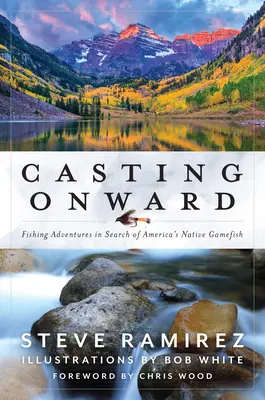 Casting Onward: Aventuras de pesca en busca de los peces autóctonos de América - Casting Onward: Fishing Adventures in Search of America's Native Gamefish