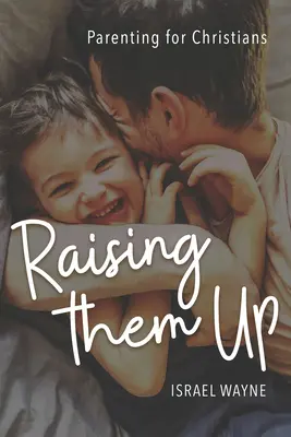 Criándolos: Crianza para cristianos - Raising Them Up: Parenting for Christians