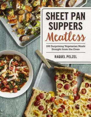 Cenas en la sartén sin carne: 100 sorprendentes platos vegetarianos recién salidos del horno - Sheet Pan Suppers Meatless: 100 Surprising Vegetarian Meals Straight from the Oven