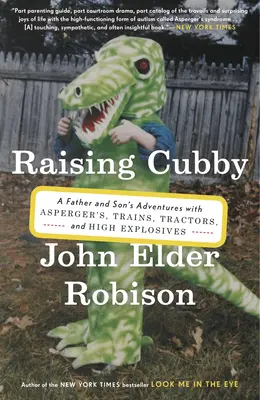 Criando a Cubby: Las aventuras de un padre y su hijo con el Asperger, los trenes, los tractores y los explosivos de gran potencia - Raising Cubby: A Father and Son's Adventures with Asperger's, Trains, Tractors, and High Explosives