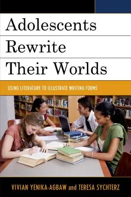 Los adolescentes reescriben sus mundos: el uso de la literatura para ilustrar las formas de escritura - Adolescents Rewrite Their Worlds: Using Literature to Illustrate Writing Forms