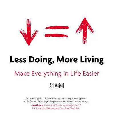 Menos hacer, más vivir: Haz que todo en la vida sea más fácil - Less Doing, More Living: Make Everything in Life Easier