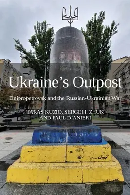 El puesto avanzado de Ucrania: Dnipropetrovsk y la guerra ruso-ucraniana - Ukraine's Outpost: Dnipropetrovsk and the Russian-Ukrainian War