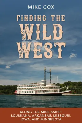 En busca del Salvaje Oeste: A lo largo del Mississippi: Luisiana, Arkansas, Misuri, Iowa y Minnesota - Finding the Wild West: Along the Mississippi: Louisiana, Arkansas, Missouri, Iowa, and Minnesota