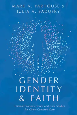 Identidad de género y fe: Posturas clínicas, herramientas y estudios de casos para una atención centrada en el cliente - Gender Identity and Faith: Clinical Postures, Tools, and Case Studies for Client-Centered Care