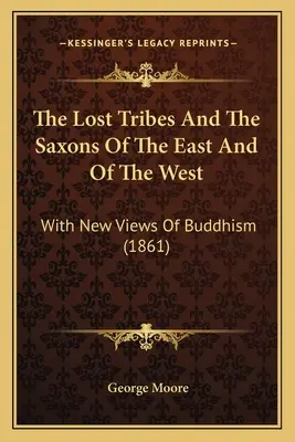 Las tribus perdidas y los sajones de Oriente y Occidente: Con nuevas visiones del budismo (1861) - The Lost Tribes And The Saxons Of The East And Of The West: With New Views Of Buddhism (1861)