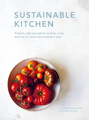 Cocina sostenible: Proyectos, consejos y sugerencias para comprar, cocinar y comer de forma más ecológicavolumen 4 - Sustainable Kitchen: Projects, Tips and Advice to Shop, Cook and Eat in a More Eco-Conscious Wayvolume 4