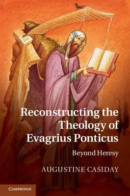 Reconstrucción de la teología de Evagrio Póntico: Más allá de la herejía - Reconstructing the Theology of Evagrius Ponticus: Beyond Heresy