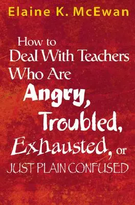 Cómo tratar con profesores enfadados, preocupados, agotados o simplemente confundidos - How to Deal with Teachers Who Are Angry, Troubled, Exhausted, or Just Plain Confused