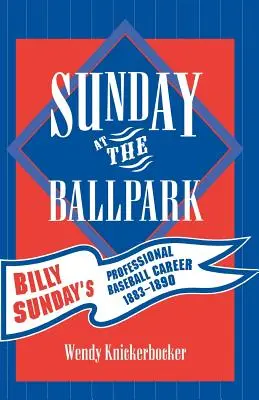 Sunday at the Ballpark: La carrera de Billy Sunday en el béisbol profesional, 1883-1890 - Sunday at the Ballpark: Billy Sunday's Professional Baseball Career, 1883-1890