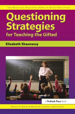 Estrategias de cuestionamiento para la enseñanza de superdotados: Serie Estrategias Prácticas en la Educación de Superdotados - Questioning Strategies for Teaching the Gifted: The Practical Strategies Series in Gifted Education