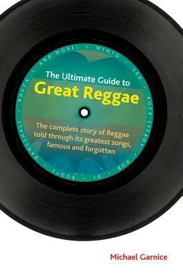 La guía definitiva del gran reggae: La Historia Completa Del Reggae Contada A Través De Sus Mejores Canciones, Famosas Y Olvidadas - The Ultimate Guide to Great Reggae: The Complete Story of Reggae Told Through Its Greatest Songs, Famous and Forgotten