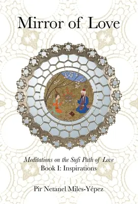 El Espejo del Amor: Meditaciones sobre el Camino Sufí del Amor: Libro I: Inspiraciones - Mirror of Love: Meditations on the Sufi Path of Love: Book I: Inspirations