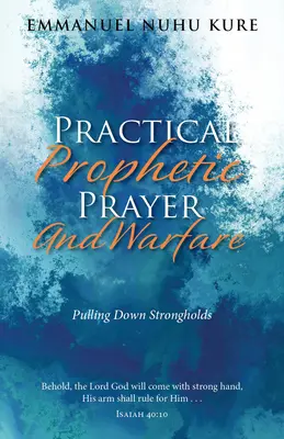 Oración y guerra proféticas prácticas: Derribando fortalezas - Practical Prophetic Prayer and Warfare: Pulling Down Strongholds