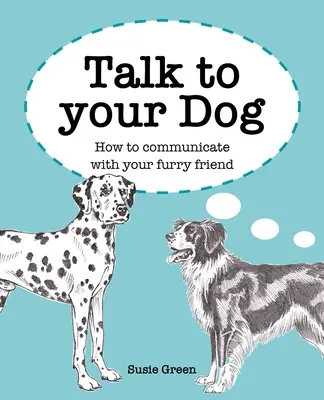 Hable con su perro: Cómo comunicarse con su amigo peludo - Talk to Your Dog: How to Communicate with Your Furry Friend