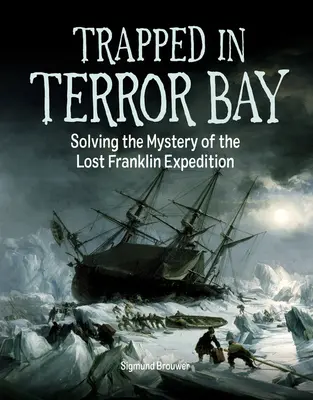 Atrapados en la Bahía del Terror: Resolviendo el misterio de la expedición perdida de Franklin - Trapped in Terror Bay: Solving the Mystery of the Lost Franklin Expedition