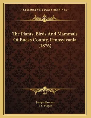 Las plantas, las aves y los mamíferos del condado de Bucks, Pensilvania (1876) - The Plants, Birds And Mammals Of Bucks County, Pennsylvania (1876)