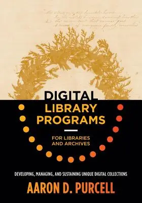 Programas de biblioteca digital para bibliotecas y archivos: Desarrollo, gestión y mantenimiento de colecciones digitales únicas - Digital Library Programs for Libraries and Archives: Developing, Managing, and Sustaining Unique Digital Collections