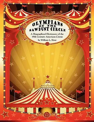 Olímpicos del círculo del serrín: Diccionario biográfico del circo estadounidense del siglo XIX - Olympians of the Sawdust Circle: A Biographical Dictionary of the Nineteenth Century American Circus