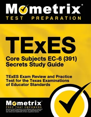 TExES Core Subjects EC-6 (391) Secrets Study Guide: TExES Exam Review and Practice Test for the Texas Examinations of Educator Standards