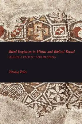 La expiación de la sangre en los rituales hitita y bíblico - Blood Expiation in Hittite and Biblical Ritual