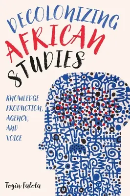 Descolonización de los estudios africanos: Producción de conocimiento, agencia y voz - Decolonizing African Studies: Knowledge Production, Agency, and Voice