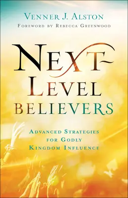 Creyentes del Siguiente Nivel: Estrategias Avanzadas para Influir en el Reino de Dios - Next-Level Believers: Advanced Strategies for Godly Kingdom Influence