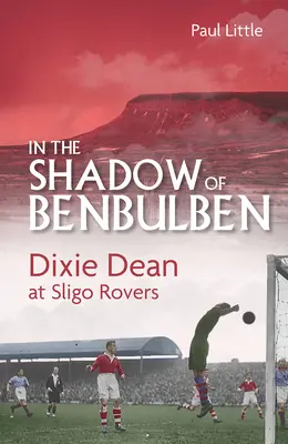 A la sombra de Benbulben: Dixie Dean en el Sligo Rovers - In the Shadow of Benbulben: Dixie Dean at Sligo Rovers