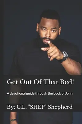 ¡Sal de esa cama! Una guía devocional a través del libro de Juan - Get Out Of That Bed!: A devotional guide through the book of John
