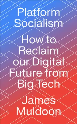 Socialismo de plataforma: cómo reclamar nuestro futuro digital a las grandes tecnológicas - Platform Socialism: How to Reclaim Our Digital Future from Big Tech