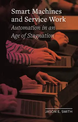 Máquinas inteligentes y trabajo de servicios: Automatización en una era de estancamiento - Smart Machines and Service Work: Automation in an Age of Stagnation