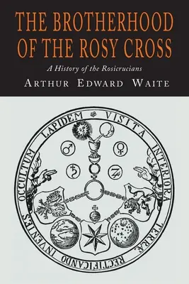 La Hermandad de la Cruz Rosada: Historia de los Rosacruces - The Brotherhood of the Rosy Cross: A History of the Rosicrucians