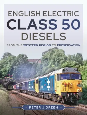 Los diésel de la clase 50 de English Electric: De la región occidental a la conservación - English Electric Class 50 Diesels: From the Western Region to Preservation