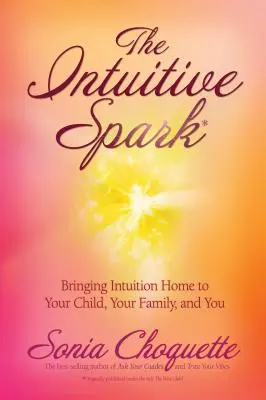 La chispa intuitiva: Trayendo la intuición a casa para tu hijo, tu familia y para ti. - The Intuitive Spark: Bringing Intuition Home to Your Child, Your Family, and You