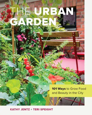 El Huerto Urbano: 101 maneras de cultivar alimentos y belleza en la ciudad - The Urban Garden: 101 Ways to Grow Food and Beauty in the City