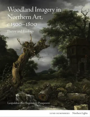 La imaginería de los bosques en el arte nórdico, 1500 - 1800: Poesía y ecología - Woodland Imagery in Northern Art, C. 1500 - 1800: Poetry and Ecology