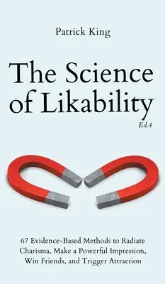 La Ciencia de la Simpatía: 67 Métodos Basados en Pruebas para Irradiar Carisma, Causar una Gran Impresión, Ganar Amigos y Desencadenar la Atracción (4ª Ed.) - The Science of Likability: 67 Evidence-Based Methods to Radiate Charisma, Make a Powerful Impression, Win Friends, and Trigger Attraction (4th Ed