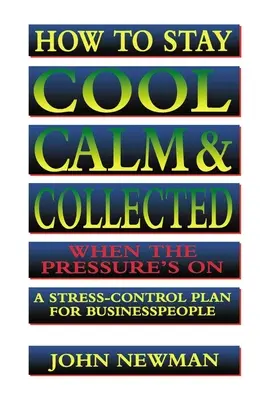 Cómo mantener la calma y la serenidad cuando hay presión: Un plan de control del estrés para empresarios - How to Stay Cool, Calm and Collected When the Pressure's on: A Stress-Control Plan for Business People