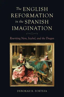 La Reforma Inglesa en la Imaginación Española: Reescribiendo a Nerón, Jezabel y el Dragón - The English Reformation in the Spanish Imagination: Rewriting Nero, Jezebel, and the Dragon