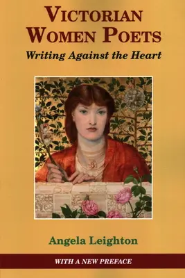 Mujeres poetas victorianas: Escribir contra el corazón - Victorian Women Poets: Writing Against The Heart