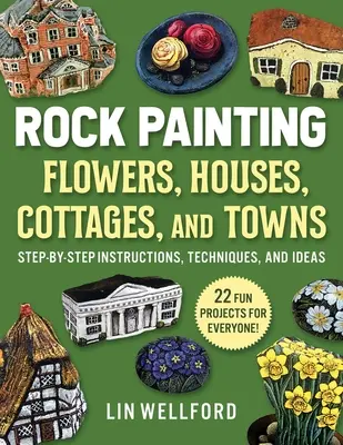 Pintar Flores, Casitas, Casas y Pueblos: Instrucciones, técnicas e ideas paso a paso: 20 proyectos para todos los gustos - Rock Painting Flowers, Cottages, Houses, and Towns: Step-By-Step Instructions, Techniques, and Ideas--20 Projects for Everyone